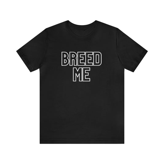 Breed Me - Unisex Jersey Short Sleeve Tee