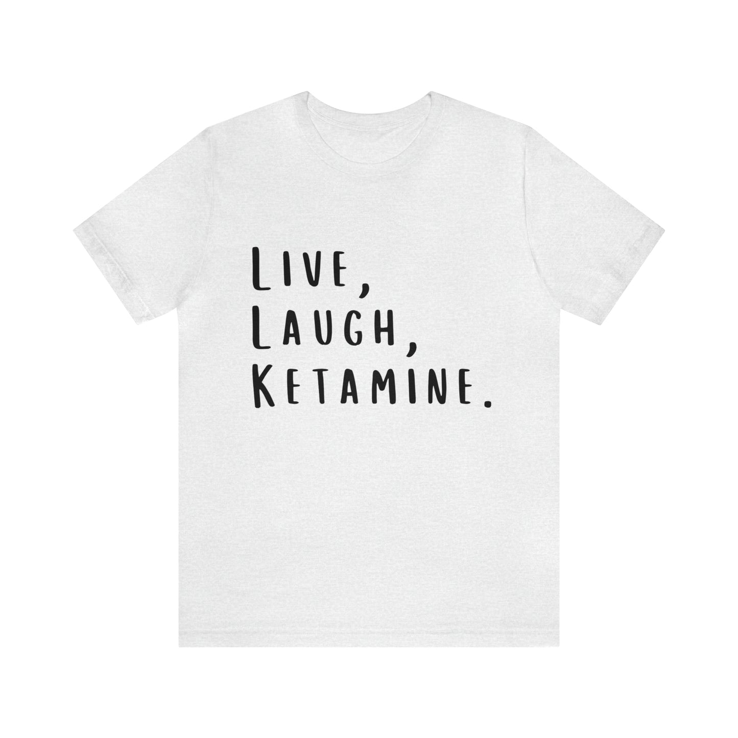 Live, Laugh, Ketamine - Unisex Jersey Short Sleeve Tee